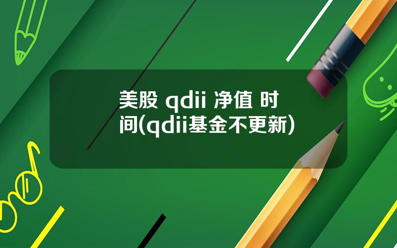 美股 qdii 净值 时间(qdii基金不更新)